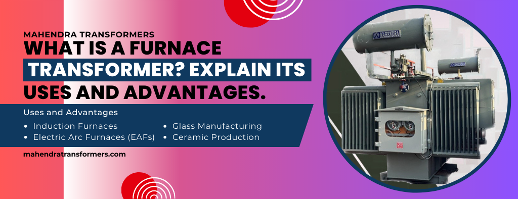 What is a Furnace Transformer Explain its Uses and Advantages.