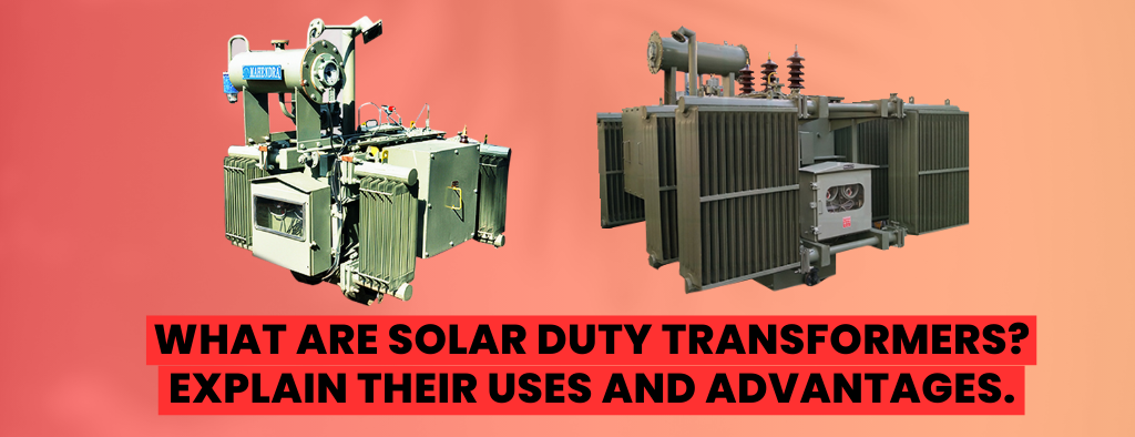 What Are Solar Duty Transformers? Explain Their Uses and Advantages