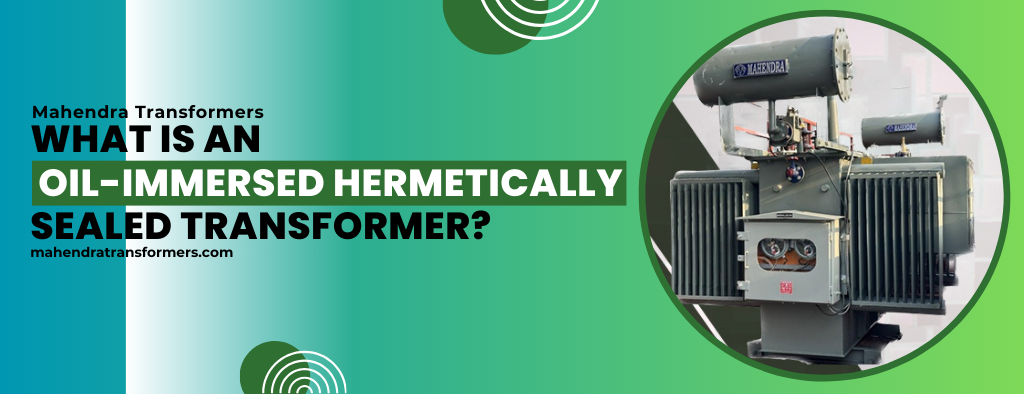 What is an Oil-Immersed Hermetically Sealed Transformer?